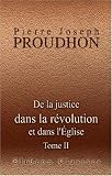 De la justice dans la r�volution et dans l\'�glise: Nouveaux principes de philosophie pratique adress�s � Son �minence Monseigneur Mathieu, cardinal-archev�que de Besan�on. Tome 2