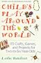 Child's play around the world: 150 crafts, games a