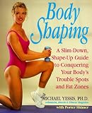 Body Shaping: A Slim-Down, Shape-Up Guide to Conquering Your Body`s Trouble Spots