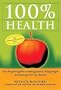100% Health: The Drug Free Guide to Feeling Better, Living Longer and Staying Free from Disease