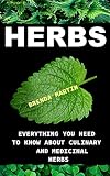 Herbs: Everything You Need To Know About Medicinal And Culinary Herbs: (Growing Herbs, Herbs For Health And Healing, Herbs For Weight Loss, Herb Gardening)
