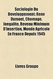 Sociologie Du Dveloppement: Ren Dumont, Chmage, Ingalit, Revenu Minimum D'Insertion, Monde Agricole En France Depuis 1945-