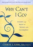 Why Can't I Go?: Answers and Relief for Women with Constipation