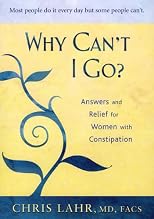 Why Can't I Go?: Answers and Relief for Women with Constipation