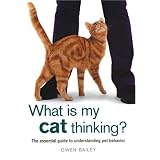 What Is My Cat Thinking?: The Essential Guide to Understanding Pet Behavior