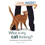What Is My Cat Thinking?: The Essential Guide to Understanding Pet Behavior
