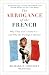 The Arrogance of the French: Why They Can't Stand Us--and Why the Feeling Is Mutual
