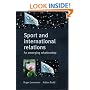Sport and International Relations: An Emerging Relationship (Sport in the Global Society)