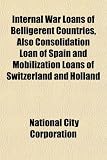 Internal War Loans of Belligerent Countries, Also Consolidation Loan of Spain and Mobilization Loans of Switzerland and Holland