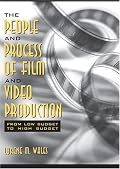 The People and Process of Film and Video Production: From Low Budget to High Budget
