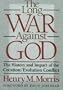 The Long War Against God: The History and Impact of the Creation/Evolution Conflict