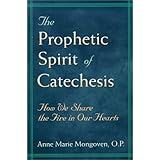 the prophetic spirit of catechesis how we share the fire in our hearts