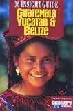 Guatemala, Belize and Yucatan Insight Guide (Insight Guides)