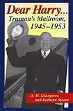 Dear Harry...: Truman's Mailroom, 1945-1953 : The Truman Administration Through Correspondence With Everyday Americans