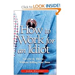 How to Work for an Idiot: Survive & Thrive-- Without Killing Your Boss