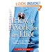 How to Work for an Idiot: Survive & Thrive-- Without Killing Your Boss