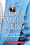 How to Work for an Idiot: Survive & Thrive-- Without Killing Your Boss How to Work for an Idiot: Survive & Thrive-- Without Killing Your Boss