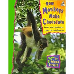 How Monkeys Make Chocolate: Foods and Medicines from the Rainforests