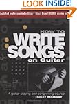 How to Write Songs on Guitar: 2nd Edi...