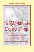 The Woman Who Defied Kings: The Life and Times of Dona Gracia Nasi
