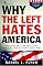 Why the Left Hates America: Exposing the Lies That Have Obscured Our Nation's Greatness