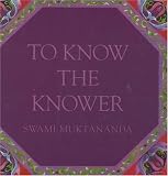 To Know the Knower (Aphorisms by Swami Muktananda)