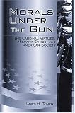 Morals under the Gun: The Cardinal Virtues, Military Ethics, and American Society