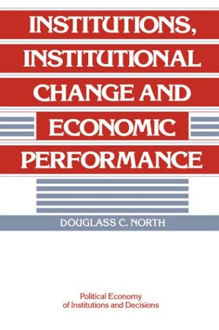 Institutions, Institutional Change and Economic Performance (Political Economy of Institutions and Decisions)