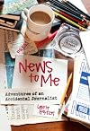 News to Me: Adventures of an Accidental Journalist