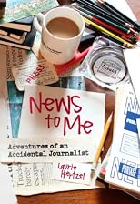 News to Me: Adventures of an Accidental Journalist