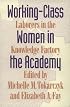 Working-Class Women in the Academy: Laborers in the Knowledge Factory