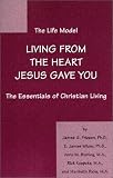 The Life Model: Living from the heart Jesus gave you