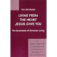 The Life Model: Living from the heart Jesus gave you by James G. Friesen, E. James Wilder, Anne M. Bierling, and Rick Koepcke