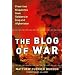 The Blog of War: Front-Line Dispatches from Soldiers in Iraq and Afghanistan