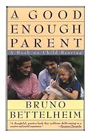 Good Enough Parent : A Book on Child Rearing