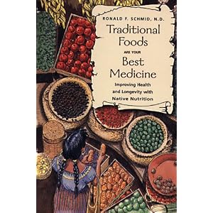 Traditional Foods Are Your Best Medicine: Improving Health and Longevity with Native Nutrition