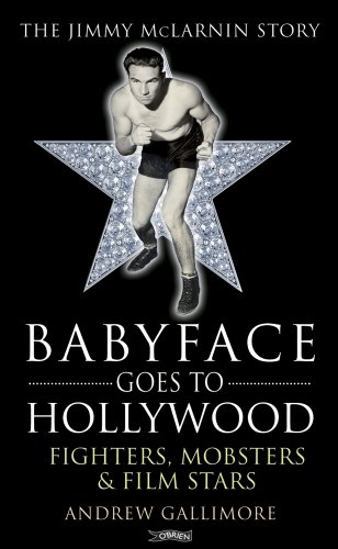 Babyface Goes to Hollywood: Fighters, Mobsters & Film Stars. The Jimmy McLarnin Story