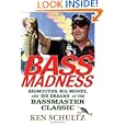 Bass Madness: Bigmouths, Big Money, and Big Dreams at the Bassmaster Classic by Ken Schultz