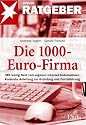 Die 1000-Euro-Firma: Mit wenig Geld zum eigenen Internet-Unternehmen. Konkrete Anleitung zur Gründung und Durchführung