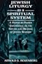 Jewish Liturgy as a Spiritual System: A Prayer-by-Prayer Explanation of the Nature and Meaning of Jewish Worship