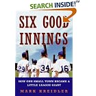 Click here to buy Six Good Innings: How One Small Town Became a Little League Giant by  Mark Kreidler.