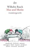 Max und Moritz mundartgerecht: plattdeutsch &middot; berlinisch &middot; s&auml;chsisch &middot; th&uuml;ringisch &middot; k&ouml;lsch &middot; hessisch &middot; schw&auml;bisch  &middot; bairisch &middot; wienerisch &middot; z&uuml;rit&uuml;&uuml;tsch - Wilhelm Busch