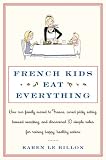 French Kids Eat Everything: How Our Family Moved to France, Cured Picky Eating, Banned Snacking, and Discovered 10 Simple...