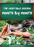 Vegetable Garden Month by Month: A Guide To Growing Your Own Vegetables