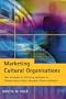Marketing Cultural Organisations: New Strategies for Attracting Audiences to Classical Music, Dance, Museums, Theatre and Opera