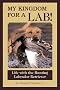 My Kingdom for a Lab!: Life with the Hunting Labrador Retriever