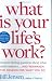 Book What is Your Life's Work?: Answer the BIG Question About What Really Matters...and Reawaken the Passion for What You Do