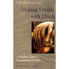 Making Friends with Death: A Buddhist Guide to Encountering Mortality