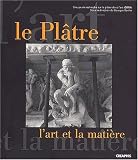 Le Platre, l'art et la matiere