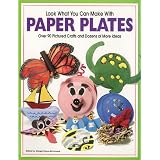 Look What You Can Make from Paper Plates: Over 90 Pictured Crafts and Dozens of More Ideas ~ Highlights